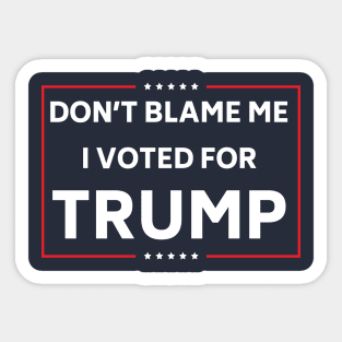 Don't Blame me I voted for Trump Shirt Sticker